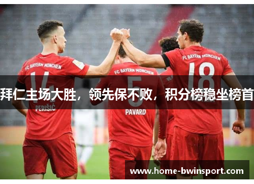 拜仁主场大胜，领先保不败，积分榜稳坐榜首