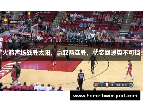 火箭客场战胜太阳，豪取两连胜，状态回暖势不可挡